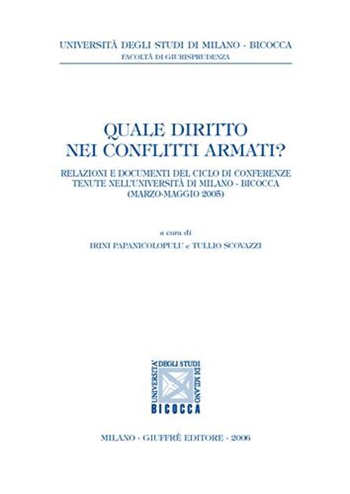 Quale diritto nei conflitti armati? Relazioni e documenti di Conferenze (Università di Milano Bicocca, marzo-maggio 2005)