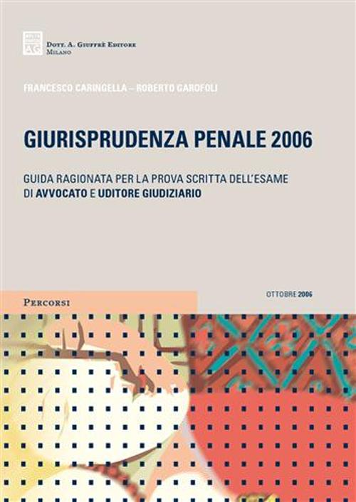 Giurisprudenza penale 2006. Guida ragionata per la prova scritta dell'esame di avvocato e uditore giudiziario