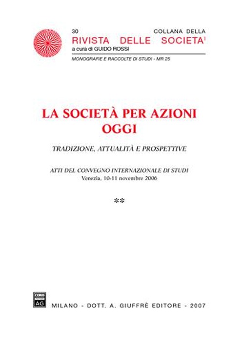 La società per azioni oggi. Tradizione, attualità e prospettive. Atti del Convegno internazionale di studi (Venezia, 10-11 novembre 2006)