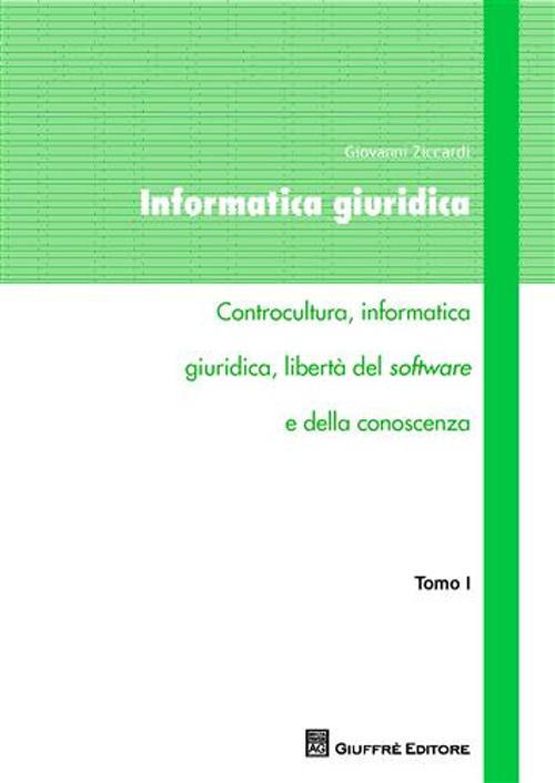 Informatica giuridica. Vol. 1: Controcultura, informatica giuridica, libertà del software e della conoscenza