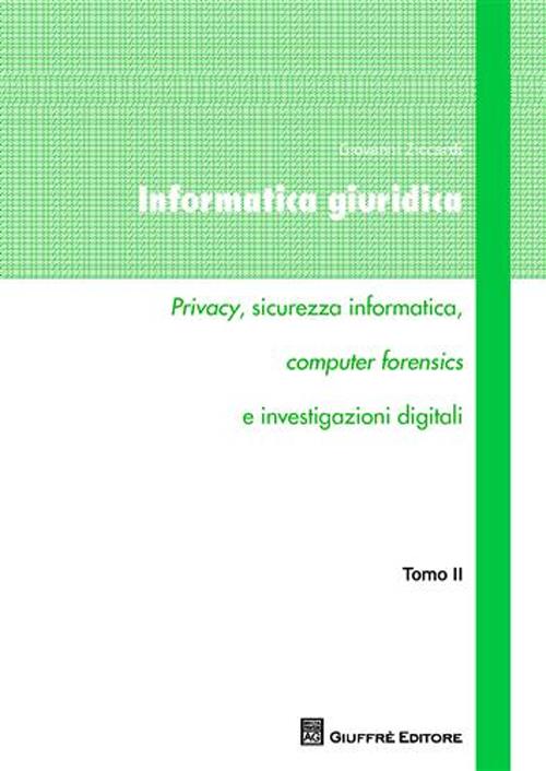 Informatica giuridica. Vol. 2: Privacy, sicurezza informatica, computer forensics e investigazioni digitali