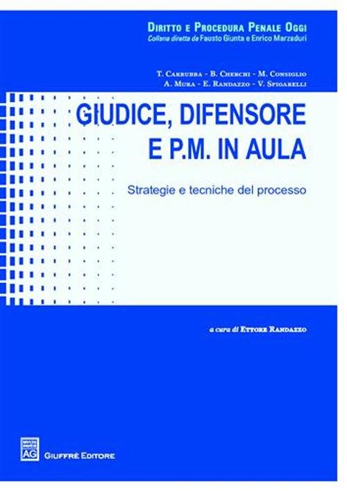 Giudice, difensore e P.M. in aula. Strategie e tecniche del processo