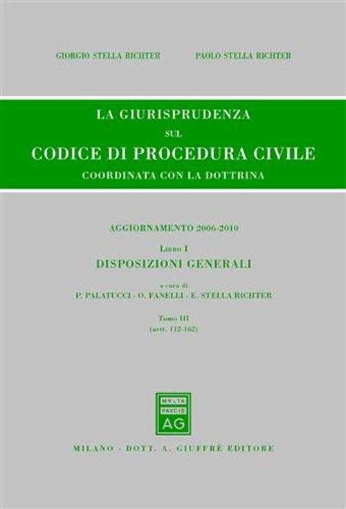 La giurisprudenza sul codice di procedura civile. Coordinata con la dottrina. Aggiornamento 2006-2010. Vol. 1/3: Disposizioni generali (Artt. 112-162)