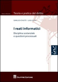 I reati informatici. Disciplina sostanziale e questioni processuali