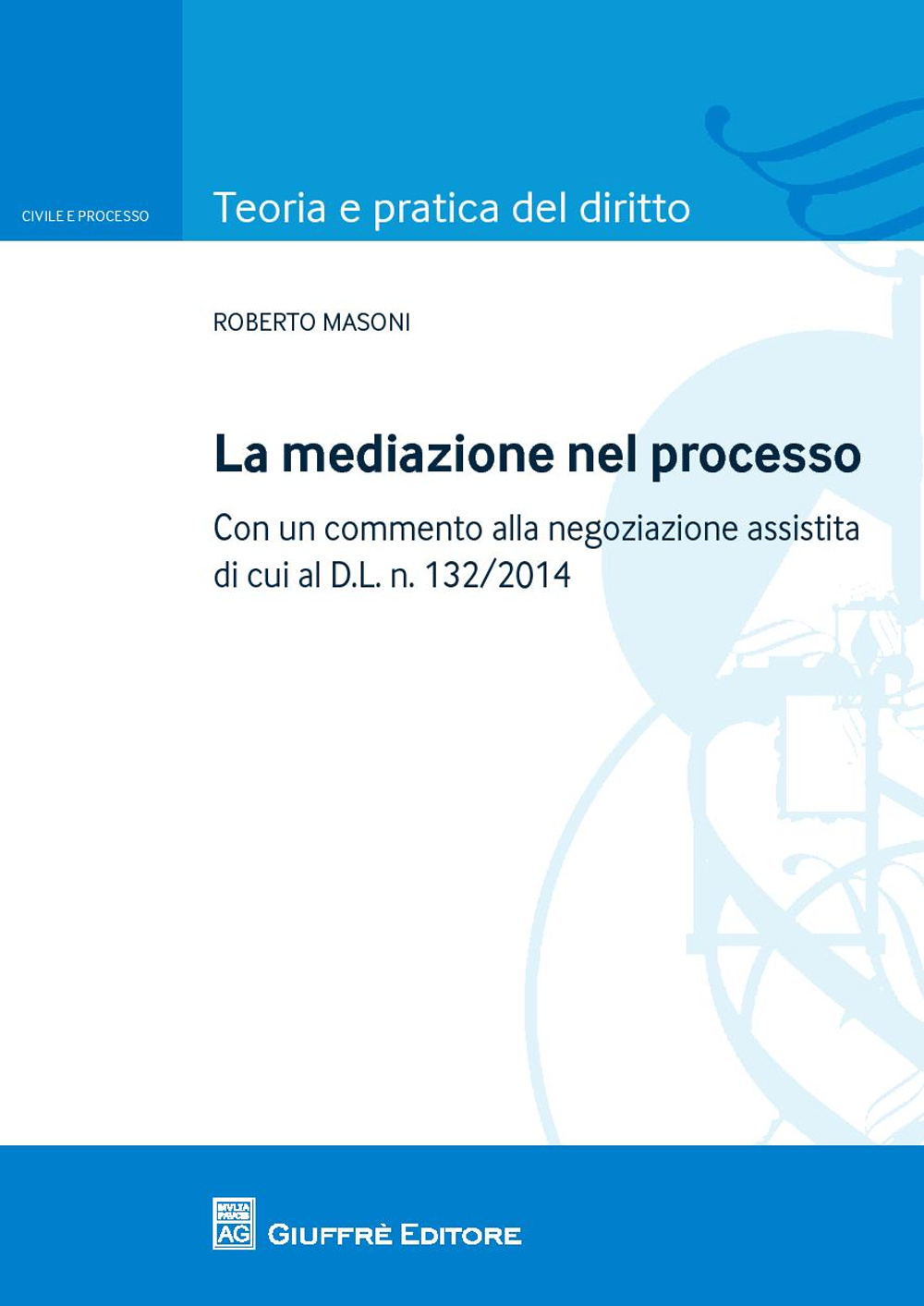 La mediazione nel processo civile. Con un commento alla negoziazione assistita di cui al d.l. n. 132/2014