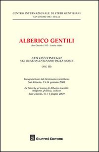 Alberico Gentili (San Ginesio 1552-Londra 1608). Atti dei Convegni nelquarto centenario della morte (S. Ginesio, 13-14 gennaio 2008 - S. Ginesio, 13-14 giugno 2009). Vol. 3