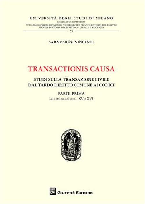 Transactionis causa. Studi sulla transazione civile dal tardo diritto comune ai codici. Vol. 1: La dottrina dei secoli XV e XVI