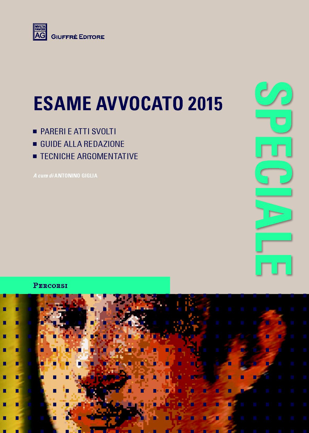 Esame avvocato 2015. Pareri e atti svolti. Guide alla redazione. Tecniche argomentative