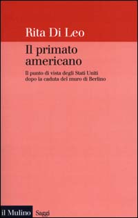 Il primato americano. Il punto di vista degli Stati Uniti dopo la caduta del muro di Berlino