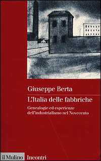 L'Italia delle fabbriche. Genealogie ed esperienze dell'industrialismo nel Novecento