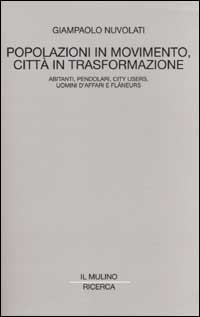 Popolazioni in movimento, città in trasformazione. Abitanti, pendolari, city users, uomini d'affari e flâneurs