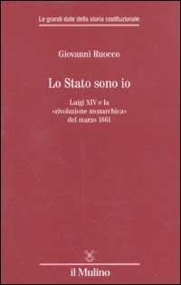 Lo stato sono io. Luigi XIV e la «rivoluzione monarchica» del marzo 1661