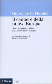 Il cantiere della nuova Europa. Tecnica e politica nei lavori della Convenzione europea