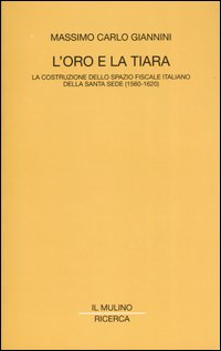 L'oro e la tiara. La costruzione dello spazio fiscale italiano della Santa Sede (1560-1620)