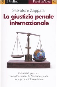 La giustizia penale internazionale. Perché non restino impuniti genocidi, crimini di guerra e contro l'umanità