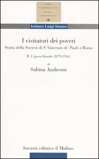 I visitatori dei poveri. Storia della società di S. Vincenzo de' Paoli a Roma. Vol. 2: L'epoca liberale (1870-1914)
