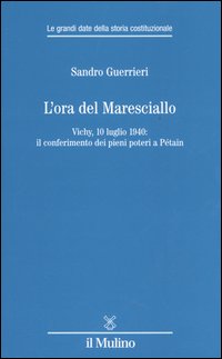 L'ora del Maresciallo. Vichy, 10 luglio 1940: il conferimento dei pieni poteri a Pétain