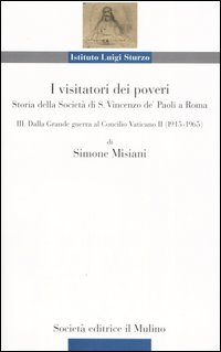I visitatori dei poveri. Storia della società di S. Vincenzo de' Paoli a Roma. Vol. 3: Dalle Grande guerra al Concilio Vaticano (1915-1965)