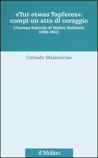 «Tu etwas Tapferes»: compi un atto di coraggio. L'Europa federale di Walter Hallstein (1848-1982)