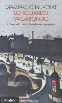 Lo sguardo vagabondo. Il flâneur e la città da Baudelaire ai postmoderni