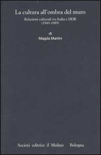La cultura all'ombra del muro. Relazioni culturali tra Italia e DDR (1949-1989)