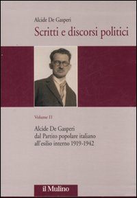 Scritti e discorsi politici. Vol. 2: Alcide De Gasperi dal Partito popolare italiano all'esilio interno 1919-1942