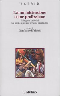 L'amministrazione come professione. I dirigenti pubblici tra spoils system e servizio ai cittadini