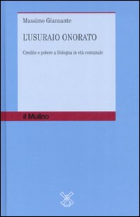 L'usuraio onorato. Credito e potere a Bologna in età comunale