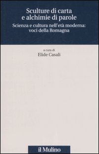 Sculture di carta e alchimie di parole. Scienza e cultura nell'età moderna: voci dalla Romagna
