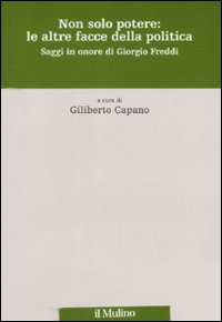 Non solo potere: le altre facce della politica. Saggi in onore di Giorgio Freddi