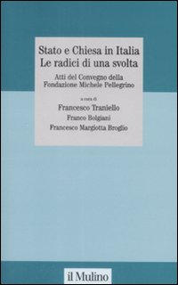Stato e Chiesa in Italia. Le radici di una svolta. Atti del Convegno della Fondazione Michele Pellegrino (Torino, 23 novembre 2007)
