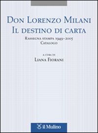 Don Lorenzo Milani. Il destino di carta. Rassegna stampa 1949-2005. Catalogo