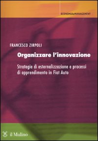 Organizzare l'innovazione. Strategie di esternalizzazione e processi di apprendimento in Fiat Auto