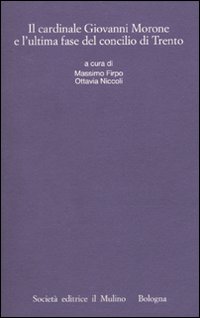 Il cardinale Giovanni Morone e l'ultima fase del Concilio di Trento