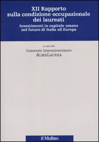 Dodicesimo rapporto sulla condizione occupazionale dei laureati. Investimenti in capitale umano nel futuro di Italia ed Europa