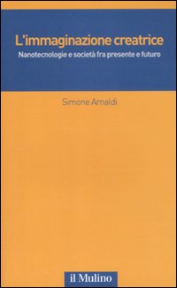 L'immaginazione creatrice. Nanotecnologie e società fra presente e futuro