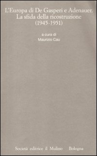 L'Europa di De Gasperi e Adenauer. La sfida della ricostruzione (1945-1951)