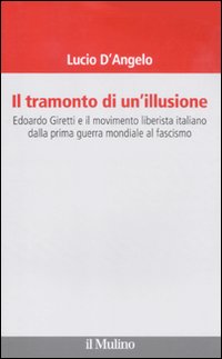 Il tramonto di un'illusione. Edoardo Giretti e il movimento liberista italiano dalla prima guerra mondiale al fascismo