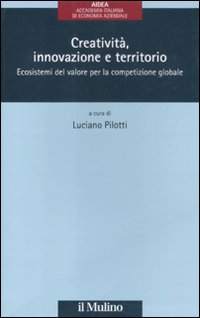 Creatività, innovazione e territorio. Ecosistemi del valore per la competizione globale