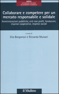Collaborare e competere per un mercato responsabile e solidale. Amministrazioni pubbliche, enti non profit, fondazioni, imprese cooperative, imprese sociali