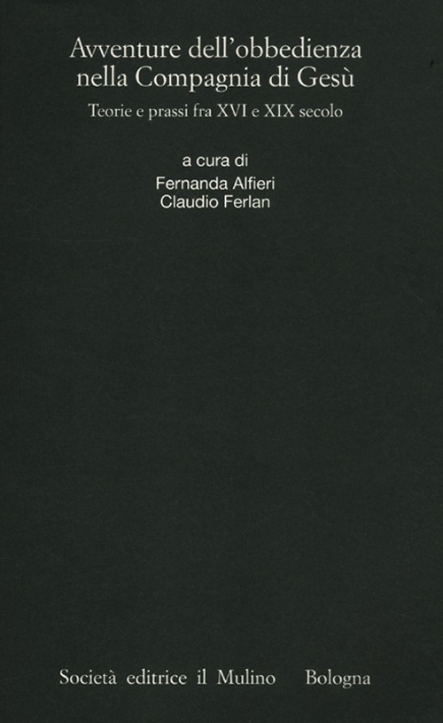 Avventure dell'obbedienza nella Compagnia di Gesù. Teorie e prassi fra XVI e XIX secolo