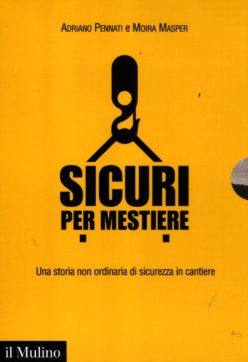 Sicuri per mestiere. Una storia non ordinaria di sicurezza in cantiere