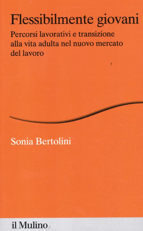Flessibilmente giovani. Percorsi lavorativi e transizione alla vita adulta nel nuovo mercato del lavoro