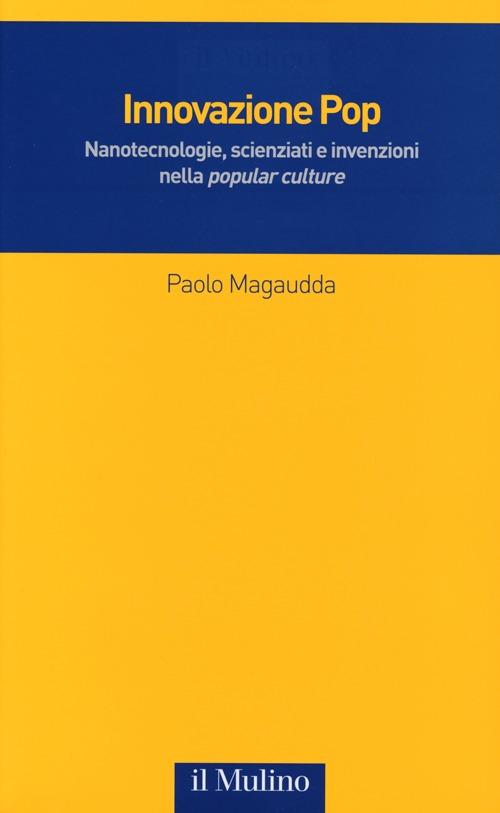 Innovazione Pop. Nanotecnologie, scienziati e invenzioni nella «popular culture»