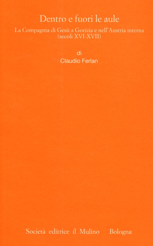 Dentro e fuori le aule. La Compagnia di Gesù a Gorizia e nell'Austria interna (secoli XVI-XVII)