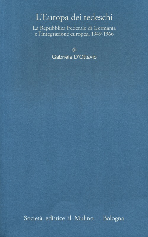 L'Europa dei tedeschi. La repubblica Federale di Germania e l'integrazione europea, 1949-1966