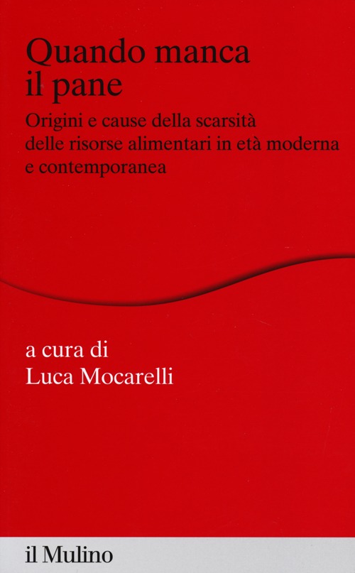 Quando manca il pane. Origini e cause della scarsità delle risorse alimentari in età moderna e contemporanea