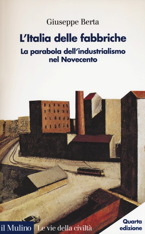 L'Italia delle fabbriche. La parabola dell'industrialismo nel Novecento