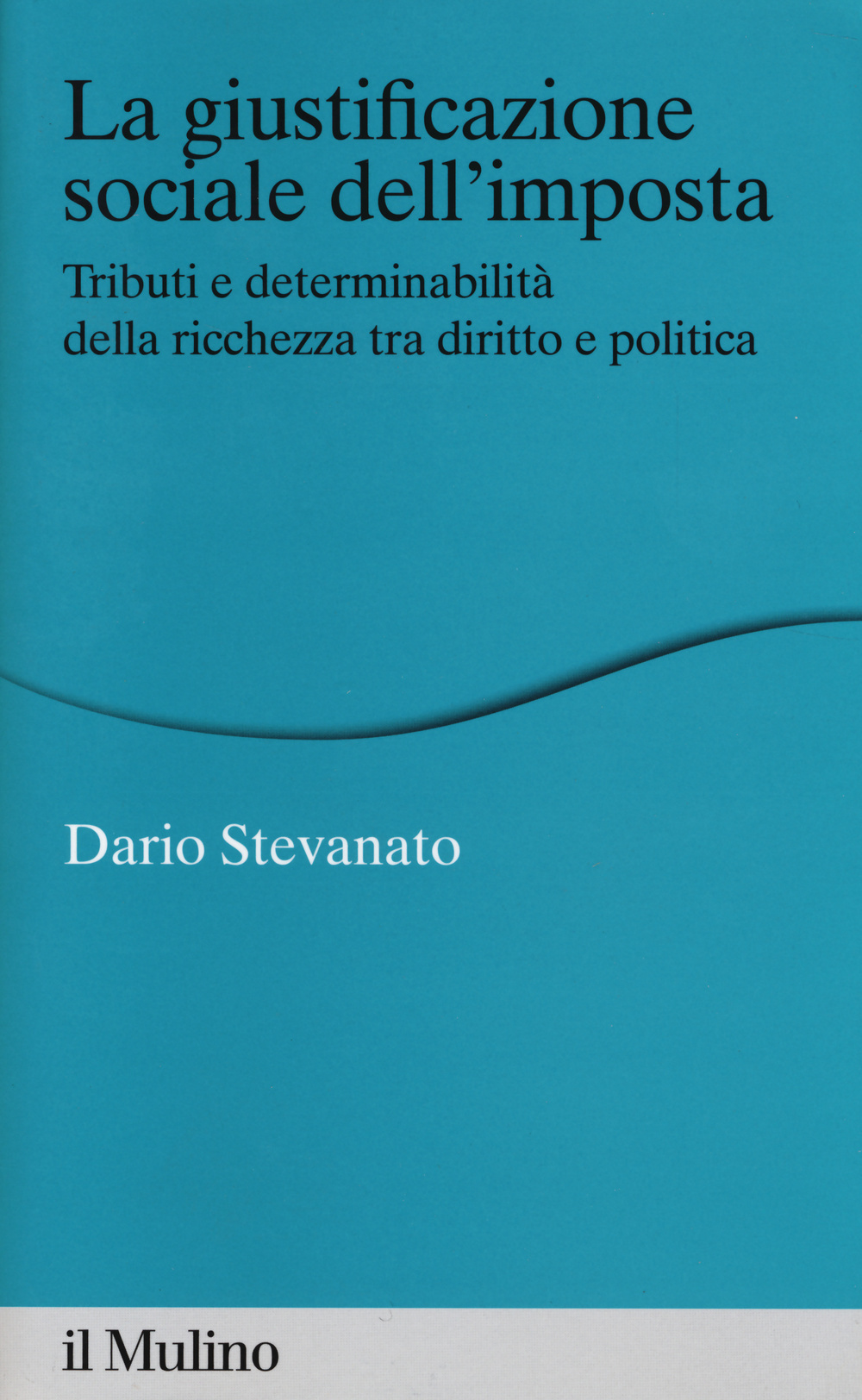 La giustificazione sociale dell'imposta. Tributi e determinabilità della ricchezza tra diritto e politica
