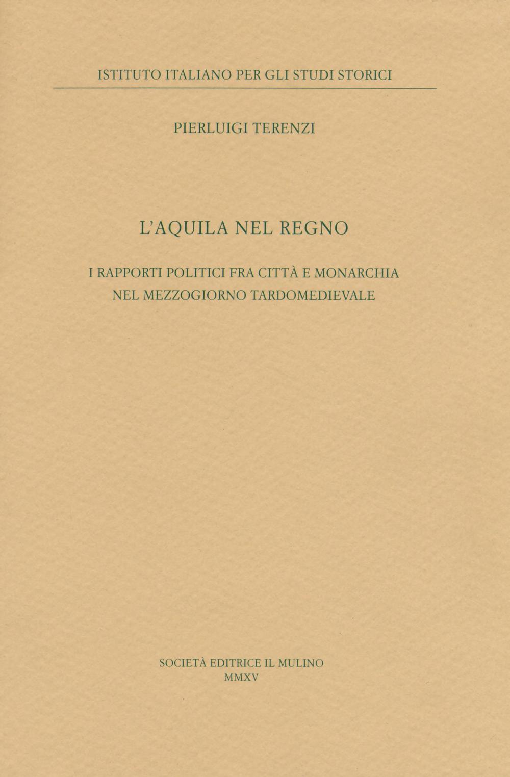 L'Aquila nel regno. I rapporti politici fra città e monarchia nel Mezzogiorno tardomedievale